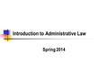 Introduction to Administrative Law Spring 2014. What does Administrative Law Deal With? The formation, staffing, and funding of agencies. Rulemaking (legislation)