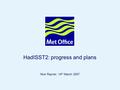 Page 1© Crown copyright HadISST2: progress and plans Nick Rayner, 14 th March 2007.