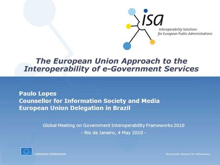 Paulo Lopes Counsellor for Information Society and Media European Union Delegation in Brazil The European Union Approach to the Interoperability of e-Government.