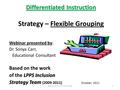 Differentiated Instruction Differentiated Instruction Strategy – Flexible Grouping Webinar presented by: Dr. Sonya Carr, Educational Consultant Based on.