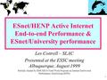 1 ESnet/HENP Active Internet End-to-end Performance & ESnet/University performance Les Cottrell – SLAC Presented at the ESSC meeting Albuquerque, August.