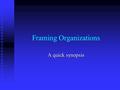 Framing Organizations A quick synopsis. Organizational problems require flexibility in how they are diagnosed, and how they are addressed. As clinicians.