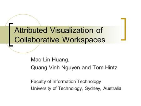 Attributed Visualization of Collaborative Workspaces Mao Lin Huang, Quang Vinh Nguyen and Tom Hintz Faculty of Information Technology University of Technology,