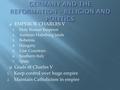  EMPEROR CHARLES V 1. Holy Roman Emperor 2. Austrian Habsburg lands 3. Bohemia 4. Hungary 5. Low Countries 6. Southern Italy 7. Spain  Goals of Charles.