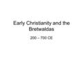 Early Christianity and the Bretwaldas 200 – 700 CE.