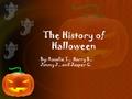 The History of Halloween By: Rosalie T., Harry S., Jimmy J., and Jasper C.