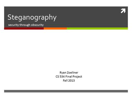  Steganography security through obscurity Ryan Zoellner CS 534 Final Project Fall 2013.