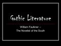 Gothic Literature William Faulkner – The Novelist of the South.