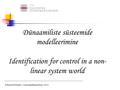 Dünaamiliste süsteemide modelleerimine Identification for control in a non- linear system world Eduard Petlenkov, Automaatikainstituut, 2013.