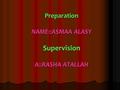 Preparation NAME::ASMAA ALASY Supervision A::RASHA ATALLAH.