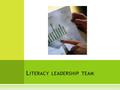 L ITERACY LEADERSHIP TEAM. W ELCOME  What does literacy mean to you?  How do you share this with the students at GLES?