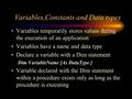 Variables,Constants and Data types Variables temporarily stores values during the execution of an application Variables have a name and data type Declare.