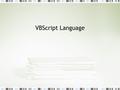 VBScript Language. What is VBScript Based on the Visual Basic family of languages Supports object oriented features Interpreted Loosely Typed Implicitly.