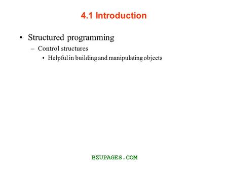 4.1 Introduction Structured programming –Control structures Helpful in building and manipulating objects BZUPAGES.COM.