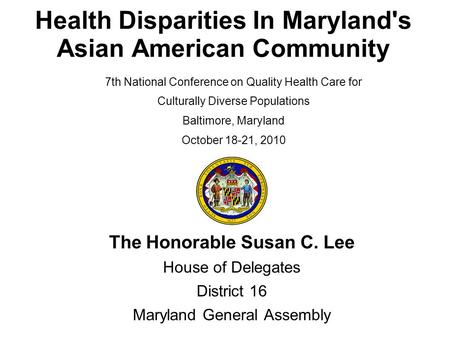 Health Disparities In Maryland's Asian American Community The Honorable Susan C. Lee House of Delegates District 16 Maryland General Assembly 7th National.