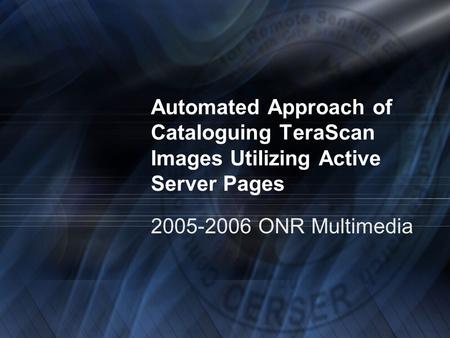 Automated Approach of Cataloguing TeraScan Images Utilizing Active Server Pages 2005-2006 ONR Multimedia.