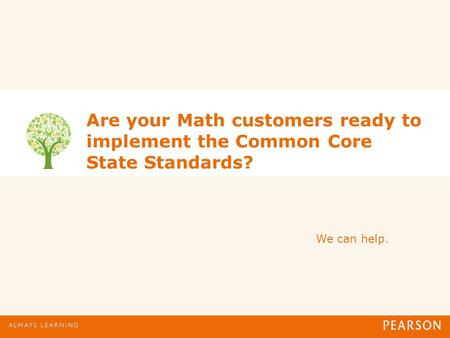 Are your Math customers ready to implement the Common Core State Standards? We can help.