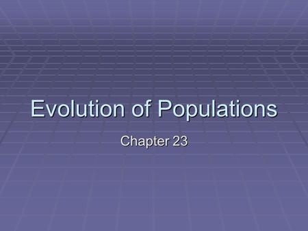 Evolution of Populations Chapter 23. Basics of Population Genetics  Linked Mendelian genetics with Darwinian evolution.  Population -- Group of organisms.