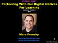 Marc Prensky  © 2011 Marc Prensky NYCDOE - MOET Partnering With Our Digital Natives For Learning January 19, 2011.