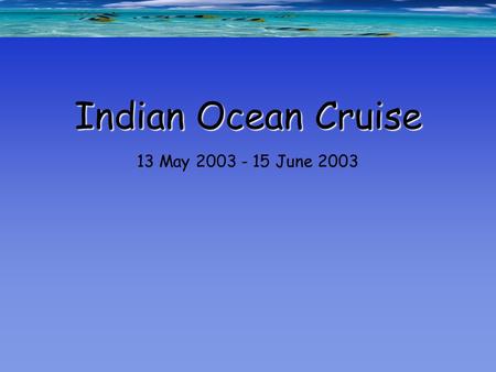 Indian Ocean Cruise 13 May 2003 - 15 June 2003. Coordinator: Erica Goetze (SCRIPPS-UCSD) Colomban de Vargas (Rutgers University) Participants from PICODIV: