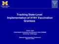 University of Michigan Health System Tracking State-Level Implementation of H1N1 Vaccination Grantees Sarah Clark Child Health Evaluation and Research.