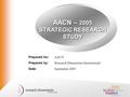 AACN – 2005 STRATEGIC RESEARCH STUDY Prepared for: AACN Prepared by: Research Dimensions International Date: September 2005.