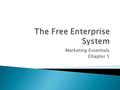 Marketing Essentials Chapter 5.  Our nation is built upon freedom ◦ Freedom  What to purchase  Where to work  How to spend our money  To organize.