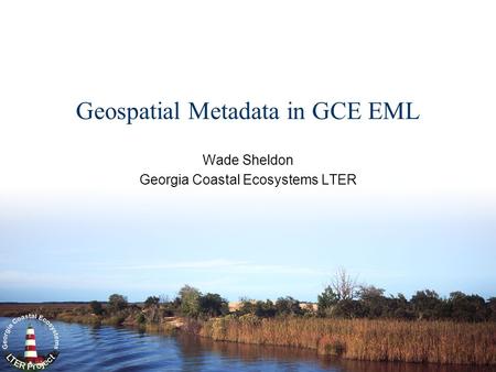 Geospatial Metadata in GCE EML Wade Sheldon Georgia Coastal Ecosystems LTER.