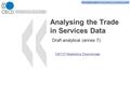 STD/PASS/TAGS – Trade and Globalisation Statistics STD/SES/TAGS – Trade and Globalisation Statistics Analysing the Trade in Services Data Draft analytical.