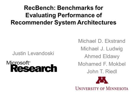 RecBench: Benchmarks for Evaluating Performance of Recommender System Architectures Justin Levandoski Michael D. Ekstrand Michael J. Ludwig Ahmed Eldawy.