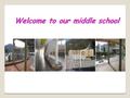 Welcome to our middle school. Lovalisation of the middle school Our middle school.