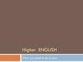 Higher ENGLISH What you need to do to pass. In May, you will sit two exam papers as your final exams  Critical Essay paper – 1 hour 30 mins (40% of your.