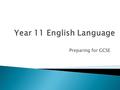 Preparing for GCSE.  You get two GCSEs in English – they count as separate qualifications.  GCSE English language is the one that employers, colleges.