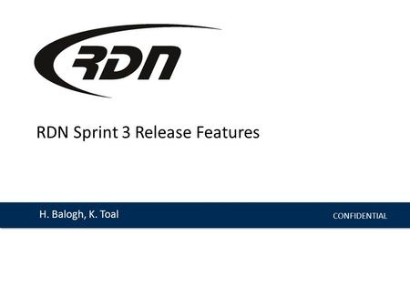 CONFIDENTIAL H. Balogh, K. Toal RDN Sprint 3 Release Features.