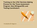 Training on the LPAC Decision-Making Process for the Texas Assessment Program: New Bilingual/ESL and Testing Coordinators Provided By ESC Region XI.