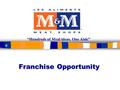 “Hundreds of Meal ideas. One Aisle”. What is Our Franchise?  M&M’s was founded in Kitchener, Ontario  It is the largest retail chain of specialty frozen.