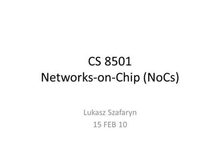 CS 8501 Networks-on-Chip (NoCs) Lukasz Szafaryn 15 FEB 10.