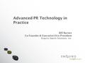 Advanced PR Technology in Practice Bill Barnes Co-Founder & Executive Vice-President Enquiro Search Solutions, Inc.