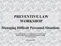 PREVENTIVE LAW WORKSHOP Managing Difficult Personnel Situations Mary Elizabeth Kurz, Vice Chancellor and General Counsel Dianne Sortini, Director, Employee.