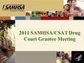 2011 SAMHSA/CSAT Drug Court Grantee Meeting. Kathleen Sebelius Secretary U.S. Department of Health & Human Services “At the Department of Health and.