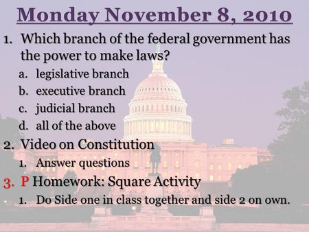 1.Which branch of the federal government has the power to make laws? a.legislative branch b.executive branch c.judicial branch d.all of the above 2.Video.