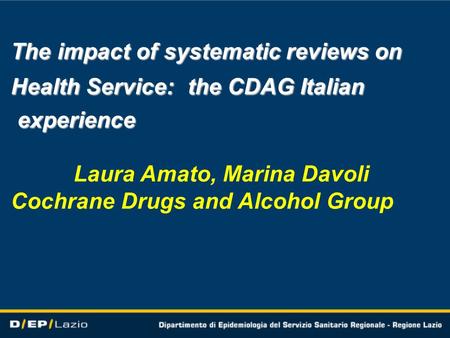 The impact of systematic reviews on The impact of systematic reviews on Health Service: the CDAG Italian Health Service: the CDAG Italian experience experience.