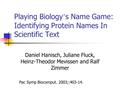 Playing Biology ’ s Name Game: Identifying Protein Names In Scientific Text Daniel Hanisch, Juliane Fluck, Heinz-Theodor Mevissen and Ralf Zimmer Pac Symp.