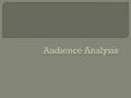 Audience analysis-Learning about the audience in order to adapt speech to their needs and appeal to them Audience Centered Approach-keeping audience in.