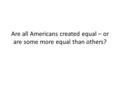 Are all Americans created equal – or are some more equal than others?