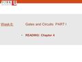 Week 6: Gates and Circuits: PART I READING: Chapter 4.