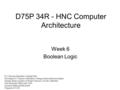 D75P 34R - HNC Computer Architecture Week 6 Boolean Logic © C Nyssen/Aberdeen College 2004 All images © C Nyssen /Aberdeen College unless otherwise stated.