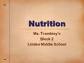 Nutrition Ms. Trombley’s Block 2 Linden Middle School.