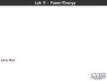 Lab 5 – Power/Energy Larry, Ravi. What is Power? What is Energy? A Real World Example Why do we care? ATMega328p Demo Setup ATMega328p Interactive Demo.