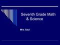 Seventh Grade Math & Science Mrs. Saul. Education & Teaching Experience  B.S. Agriculture University of Illinois  M.S. Animal Nutrition: University.